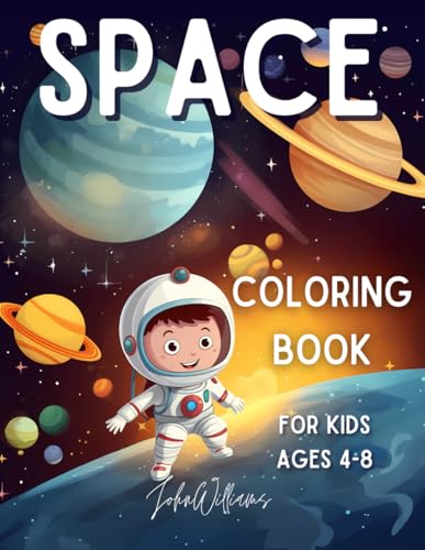 Space Coloring Book For Kids Ages 4-8: 50 Illustrations with Spaceships, Astronauts, Aliens and More. (Coloring Books for Kids Ages 4-8 by John Williams, Band 2)
