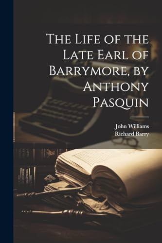 The Life of the Late Earl of Barrymore, by Anthony Pasquin von Legare Street Press