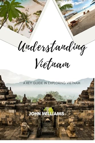 Understanding Vietnam : A key guide in exploring Vietnam Understanding Vietnam : A key guide in exploring Vietnam