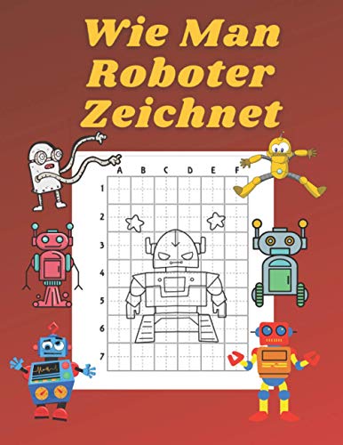 Wie Man Roboter Zeichnet: Buch für Kinder Zeichnen lernen Kopieren Geschenkidee für Kinder 4-12 Schritt für Schritt Wie Man Roboter Zeichnet: Buch für Kinder Zeichnen lernen Kopieren Geschenkidee für Kinder 4-12 Schritt für Schritt von Independently published