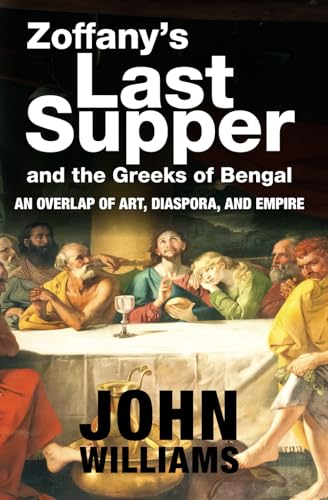 Zoffany’s Last Supper and the Greeks of Bengal: an Overlap of Art, Diaspora, and Empire Zoffany’s Last Supper and the Greeks of Bengal: an Overlap of Art, Diaspora, and Empire von Independently published