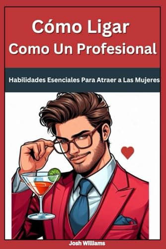 Cómo ligar como un profesional: Habilidades esenciales para atraer a las mujeres von Independently published