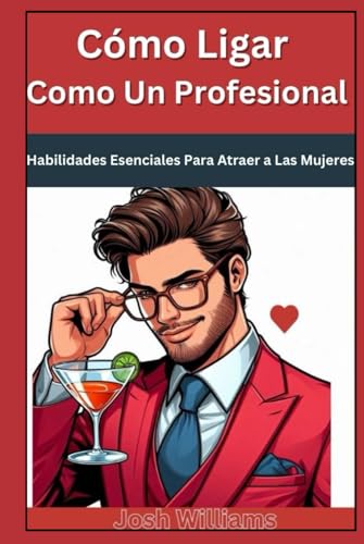 Cómo ligar como un profesional: Habilidades esenciales para atraer a las mujeres von Independently published