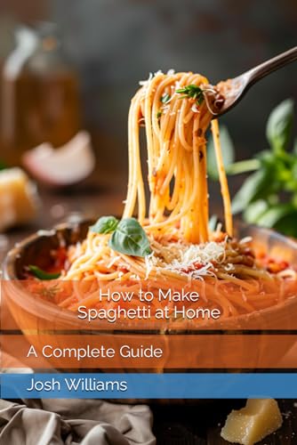 How to Make Spaghetti at Home: A Complete Guide von Independently published