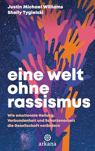 Eine Welt ohne Rassismus: Wie emotionale Heilung, Verbundenheit und Schattenarbeit die Gesellschaft verändern von ARKANA Verlag