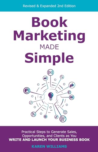 Book Marketing Made Simple: Practical Steps to Generate Sales, Opportunities, and Clients as You Write and Launch Your Business Book (The Book Marketing Toolkit for Business Authors)