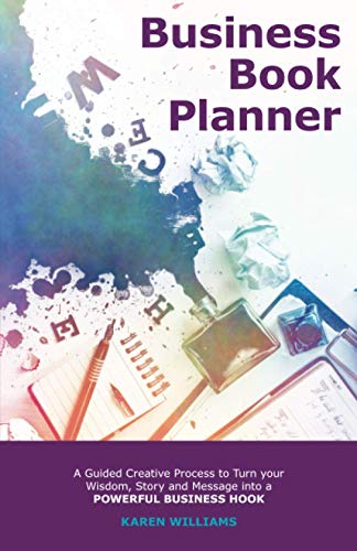 Business Book Planner: A Guided Creative Process to Turn your Wisdom, Story and Message into a Powerful Business Hook [Journal for Entrepreneurs, ... (Book Planning Journals for Entrepreneurs) von Independently published