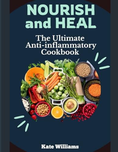 Nourish and Heal: The Ultimate Anti-inflammatory Cookbook von Independently published