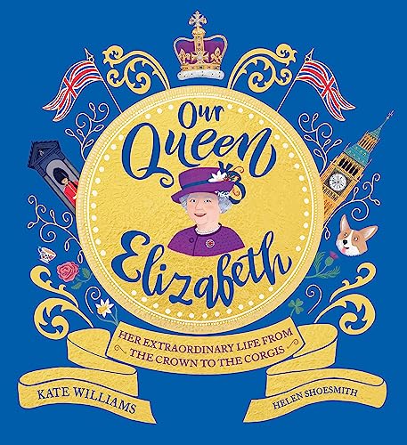 Our Queen Elizabeth: Her Extraordinary Life from the Crown to the Corgis von Wren & Rook