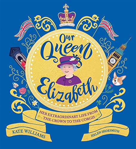 Our Queen Elizabeth: Her Extraordinary Life from the Crown to the Corgis von Wren & Rook