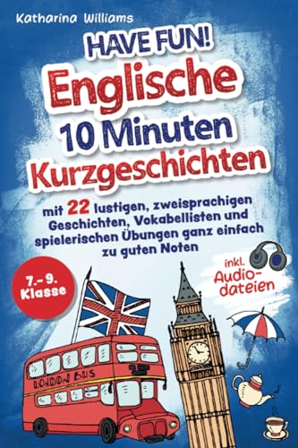 Have fun! Englische 10 Minuten Kurzgeschichten inkl. Audiodateien 7. – 9. Klasse - mit 22 lustigen, zweisprachigen Geschichten, Vokabellisten und spielerischen Übungen ganz einfach zu guten Noten von Clevere Möwe Verlag