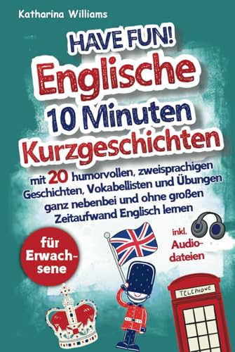 Have fun! Englische 10 Minuten Kurzgeschichten inkl. Audiodateien für Erwachsene - mit 20 humorvollen, zweisprachigen Geschichten, Vokabellisten und ... und ohne großen Zeitaufwand Englisch lernen