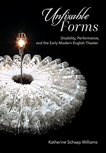 Unfixable Forms: Disability, Performance, and the Early Modern English Theater von Cornell University Press