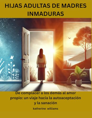 HIJAS ADULTAS DE MADRES INMADURAS: De complacer a los demás al amor propio: un viaje hacia la autoaceptación y la sanación von Independently published