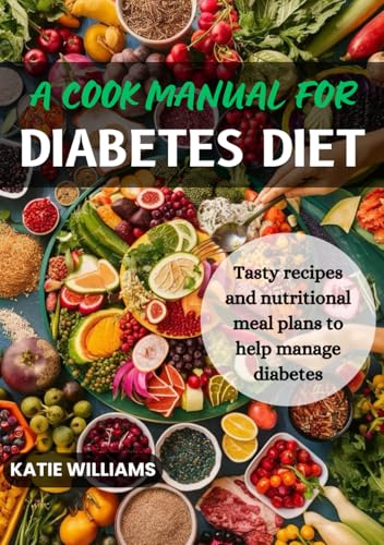 A Cook Manual for Diabetes Diet: Tasty recipes and nutritional meal plans to help manage diabetes von Independently published