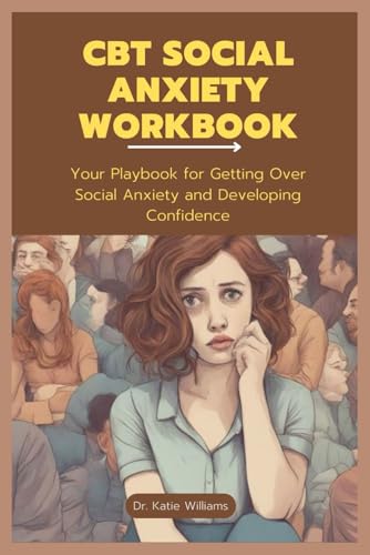 CBT SOCIAL ANXIETY WORKBOOK: Your Playbook for Getting Over Social Anxiety and Developing Confidence von Independently published