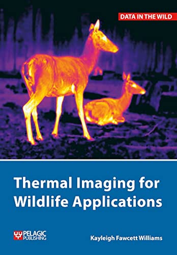 Thermal Imaging for Wildlife Applications: A Practical Guide to a Technical Subject (Data in the Wild) von Pelagic Publishing