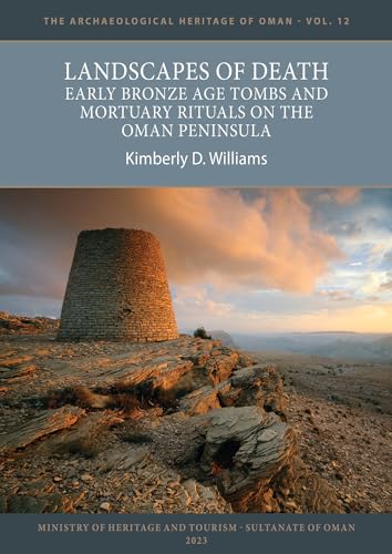 Landscapes of Death: Early Bronze Age Tombs and Mortuary Rituals on the Oman Peninsula (The Archaeological Heritage of Oman) von Archaeopress