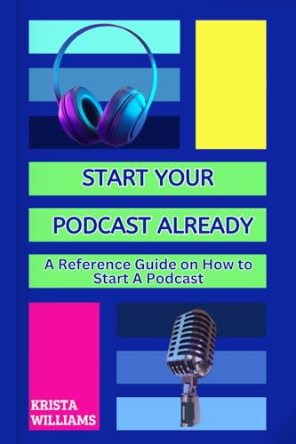 Start Your Podcast Already: A Reference Guide on How to Plan, Launch, Grow & Monetize Your Podcast: A Reference Guide on How to Start a Podcast Start Your Podcast Already: A Reference Guide on How to Plan, Launch, Grow & Monetize Your Podcast: A Reference Guide on How to Start a Podcast von Independent
