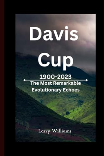 Davis Cup From 1900 to 2023: The Most Remarkable Evolutionary Echoes von Independently published