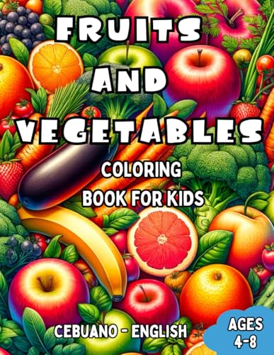 Cebuano - English Fruits and Vegetables Coloring Book for Kids Ages 4-8: Bilingual Coloring Book with English Translations | Color and Learn le ... Books for Children (English-Cebuano), Band 7) von Independently published