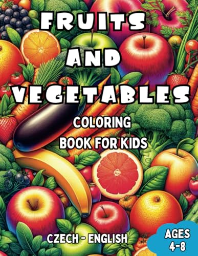 Czech - English Fruits and Vegetables Coloring Book for Kids Ages 4-8: Bilingual Coloring Book with English Translations | Color and Learn le Czech ... Books for Children (English-Czech), Band 7) von Independently published
