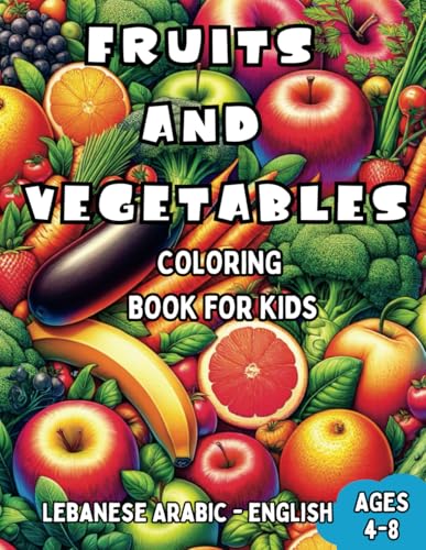 Lebanese Arabic - English Fruits and Vegetables Coloring Book for Kids Ages 4-8: Bilingual Coloring Book with English Translations | Color and Learn ... Children (English-Lebanese Arabic), Band 7) von Independently published