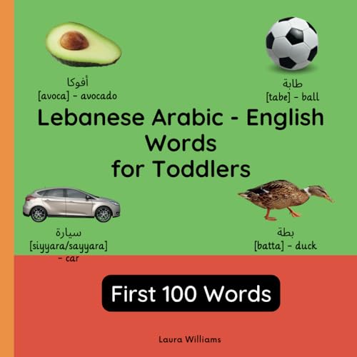 Lebanese Arabic - English Words for Toddlers - First 100 Words: Teach and Learn Lebanese Arabic For Kids and Beginners | Bilingual Picture Book with ... Children (English-Lebanese Arabic), Band 1) von Independently published