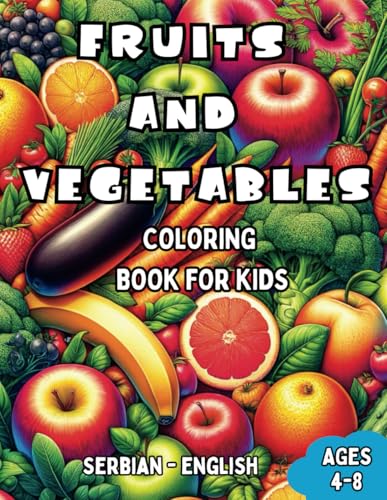 Serbian - English Fruits and Vegetables Coloring Book for Kids Ages 4-8: Bilingual Coloring Book with English Translations | Color and Learn le ... Books for Children (English-Serbian), Band 7) von Independently published