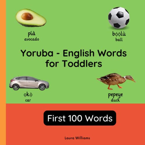 Yoruba - English Words for Toddlers - First 100 Words: Teach and Learn Yoruba For Kids and Beginners | Bilingual Picture Book with English ... Books for Children (English-Yoruba), Band 1)