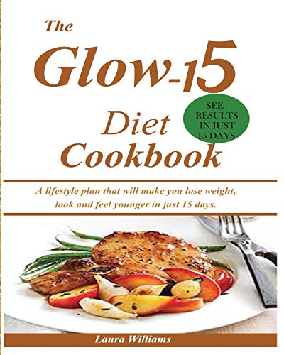 The Glow-15 Diet Cookbook: A lifestyle plan that will make you lose weight, look and feel younger in just 15 days. von Mainland Publisher