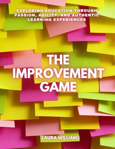 The Improvement Game: Exploring Education Through Passion, Agility, and Authentic Learning Experiences von Code Breaker Inc.