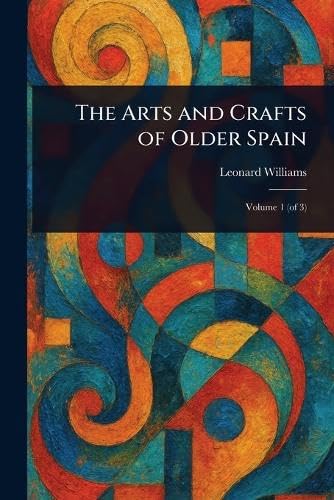 The Arts and Crafts of Older Spain von Anson Street Press