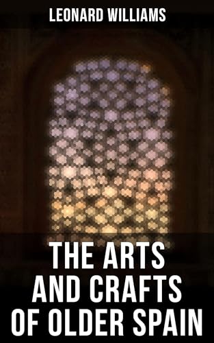 The Arts and Crafts of Older Spain von Anson Street Press