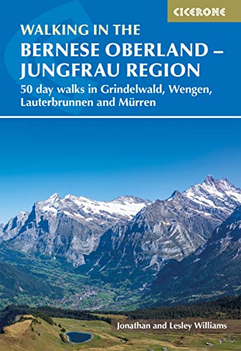 Walking in the Bernese Oberland - Jungfrau region: 50 day walks in Grindelwald, Wengen, Lauterbrunnen and Murren (Cicerone guidebooks)