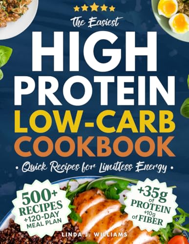 The Easiest High-Protein Low-Carb Cookbook • Quick Recipes for Limitless Energy: 500+ Delicious Low-Cal Recipes with +35g of Protein and +10g of Fiber to Crush Your Cravings and Sculpt your Body von Independently published