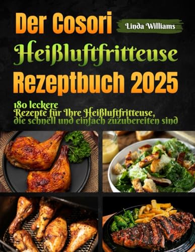 Der Cosori Heißluftfritteuse Rezeptbuch 2025: 180 leckere Rezepte für Ihre Heißluftfritteuse, die schnell und einfach zuzubereiten sind von Independently published