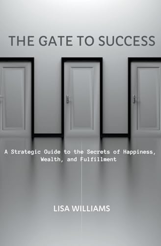 The Gate to Success: A Strategic Guide to the Secrets of Happiness, Wealth, and Fulfillment von Tg Naaeder