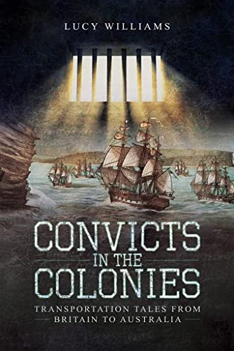 Convicts in the Colonies: Transportation Tales from Britain to Australia Convicts in the Colonies: Transportation Tales from Britain to Australia