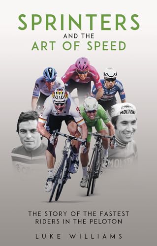 Sprinters and the Art of Speed: The Story of the Fastest Riders in the Peloton von Pitch Publishing Ltd