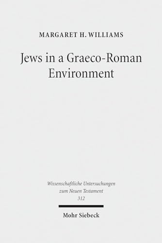 Jews in a Graeco-Roman Environment (Wissenschaftliche Untersuchungen zum Neuen Testament, Band 312)