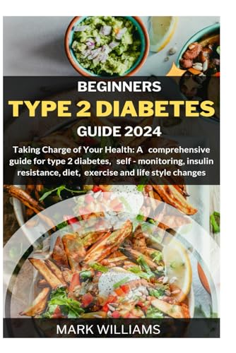 BEGINNERS TYPE 2 DIABETES GUIDE 2024: Taking Charge of Your Health: A Comprehensive Guide for Type 2 Diabetes, Self-monitoring, Insulin resistance, Diet, Exercise and Lifestyle changes von Independently published