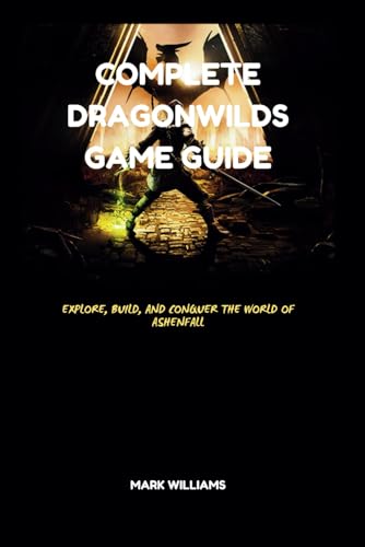 COMPLETE DRAGONWILDS GAME GUIDE: Explore, Build, and Conquer the World of Ashenfall COMPLETE DRAGONWILDS GAME GUIDE: Explore, Build, and Conquer the World of Ashenfall von Independently published