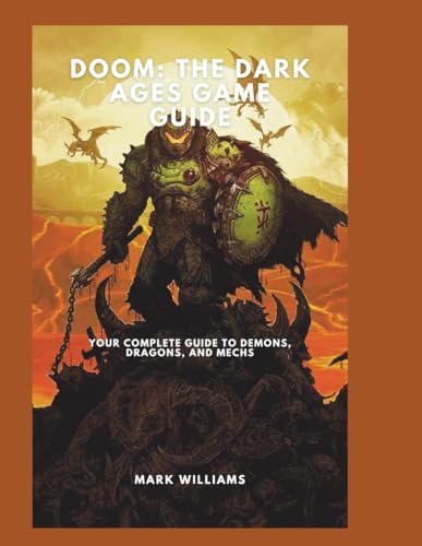 DOOM: The Dark Ages Game Guide: Your Complete Guide to Demons, Dragons, and Mechs DOOM: The Dark Ages Game Guide: Your Complete Guide to Demons, Dragons, and Mechs von Independently published