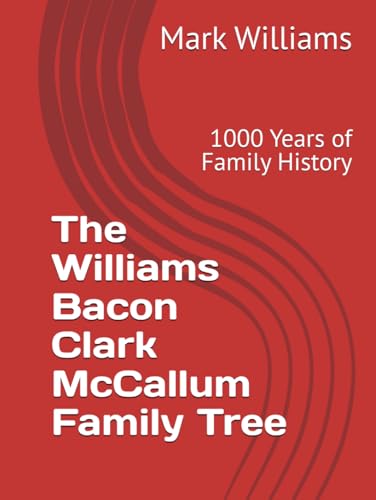 The Williams Bacon Clark McCallum Family Tree: 1000 Years of Family History The Williams Bacon Clark McCallum Family Tree: 1000 Years of Family History