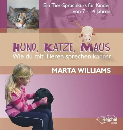 Hund, Katze, Maus - Wie du mit Tieren sprechen kannst: Ein Tier-Sprachkurs für Kinder von 7-14 Jahren Hund, Katze, Maus - Wie du mit Tieren sprechen kannst: Ein Tier-Sprachkurs für Kinder von 7-14 Jahren von Reichel Verlag