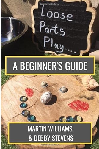 Loose Parts Play - A Beginner's Guide: A Practical Handbook For Educators And Parents Of Children Aged 0-5 von Independently published