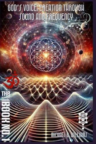 God's Voice: Creation Through Sound and Frequency: The Alchemist’s Series: Book 1 (The Science of Light Alchemist's Series) von Independently published