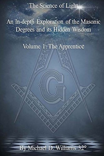 The Science of Light Volume 1: An In-Depth Exploration of the Masonic Degrees and Its Hidden Wisdom von CreateSpace Independent Publishing Platform