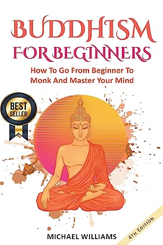 BUDDHISM: Buddhism For Beginners: How To Go From Beginner To Monk And Master Your Mind (Zen Meditation, Buddha, Zen Buddhism, Meditation for Beginners)